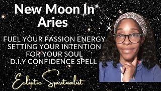 Aries New Moon 3/21/23 “Fuel Your Passionate Soul”4 Intentions to Set  & D.I.Y Confidence Spell ️