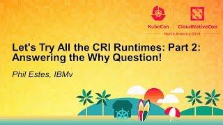 Let's Try All the CRI Runtimes: Part 2: Answering the Why Question! - Phil Estes, IBM