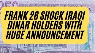 Frank 26 Shock Iraqi Dinar Holders With Huge Announcement Iraqi Dinar Latest