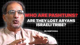 Who are Pashtuns, Aryans or the lost Israeli tribe? History of Pashtunwali & religion ft Dr Hanif