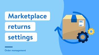 Walmart Marketplace Seller Academy: Marketplace Returns Settings