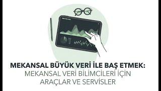 Webinar: Mekansal Büyük Veri İle Baş Etmek: Mekansal Veri Bilimcileri İçin Araçlar ve Servisler