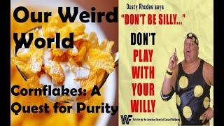 Our Weird World - CornFlakes: A Quest for Purity