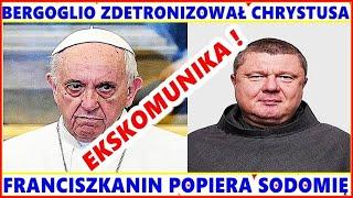 BERGOGLIO ZDETRONIZOWAŁ CHRYSTUSA. FRANCISZKANIN WSPIERA SODOMIĘ. EKSKOMUNIKA !