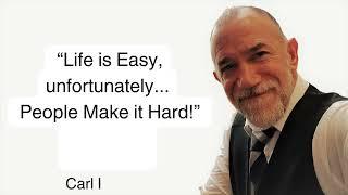 “Life is Easy, unfortunately, People Make it Hard!” Carl Iglesias