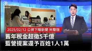 202502012 | 公視下暗新聞 | 舊年稅金超徵5千億 藍營提案還予百姓1人1萬