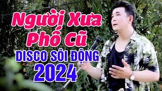 LK Disco Trữ Tình Sôi Động Hay Nhất 2024 KHANG LÊ - Người Xưa Phố Cũ | Nghe 1000 Lần Vẫn Hay