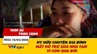 Thời sự toàn cảnh trưa 10/3: Hy hữu chuyện gia đình mất hỗ trợ xoá nhà tạm vì con qua đời | VTV24