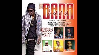 Bana = Mc Bana ft Siliboi -Destiny bwoy -JudeFreshKing -Scope Dorn -Danny Boy -Fricky Beibe.