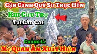 Cận cảnh Quý Sư trục Hồn khi Cứu Trợ Lào Cai - Chẳng lẽ Mẹ Quan Âm xuất hiện.? Châu Phú Area 51