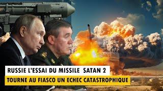 L'ESSAI DU MISSILE RUSSE SATAN 2 TOURNE AU FIASCO UN ECHEC CATASTROPHIQUE