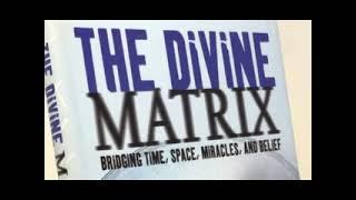 GREGG BRADEN -- THE DIVINE MATRIX: Bridging Time, Space, Miracles, and Belief