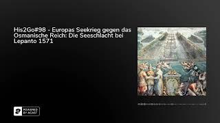 His2Go#98 - Europas Seekrieg gegen das Osmanische Reich: Die Seeschlacht bei Lepanto 1571