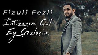 Fizuli Fezli - intizarım  Gəl Ey Gözlərim