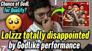 Lolzzz totally disappointed by Godlike performance  Chances of GodL for qualify? 