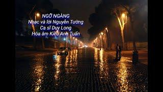 NGỠ NGÀNG - Nhạc và lời Nguyễn Tường, Ca sĩ Duy Long, Hòa âm Kiều Anh Tuấn