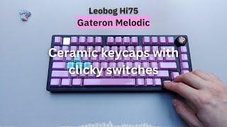 Ceramic keycaps with CLICKY switches | Gateron Melodic | Leobog Hi75 | sound test