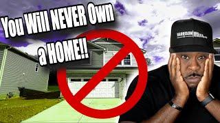 Homebuyers Not Being Homeowners:  You will never own a home