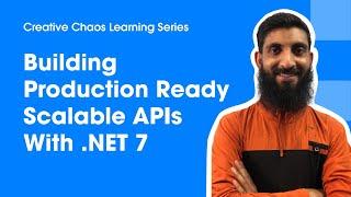 Building Production Ready Scalable APIs With .NET7 with Nouman - Creative Chaos Learning Series