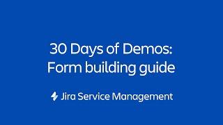 The form building guide | 30 Days of Form Demos | Jira Service Management