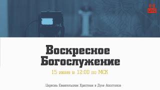 Воскресное богослужение | 15.06.2025 | Церковь ЕХвДА