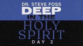 Deep in the Holy Spirit | Dr. Steve Foss Day 2