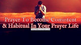 Prayer To Become Consistent and Habitual In Your Prayer Life