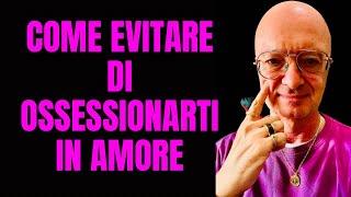 COME EVITARE DI OSSESSIONARTI IN AMORE