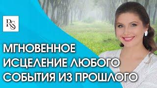 Как исцелить травмы прошлого без проработок? Метод мгновенного исцеления любого события из прошлого