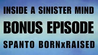 INSIDE A SINISTER MIND : BONUS EPISODE - SPANTO BORNXRAISED