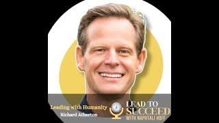 Leading with Humanity with Richard Atherton: Lead to Succeed 155