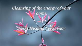 Cleansing of the energy of your home Silent Healing Frequency