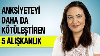 ANKSİYETEYİ DAHA DA KÖTÜLEŞTİREN 5 ALIŞKANLIK - Kaygı Bozukluğunu Artıran Alışkanlıklarımız