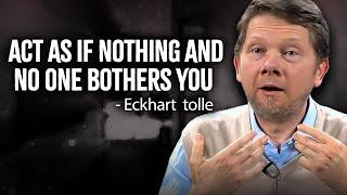 Act As If Nothing And No One Bothers You - Eckhart Tolle Motivation