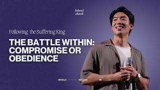 The Battle Within - Compromise or Obedience // Following the Suffering King // Will Chung