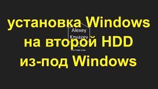 как установить Windows без загрузочных дисков на второй жесткий диск из под Windows