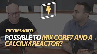 Is it possible to mix Core7 and a calcium reactor?
