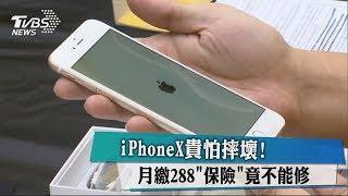 iPhoneX貴怕摔壞！　月繳288「保險」竟不能修