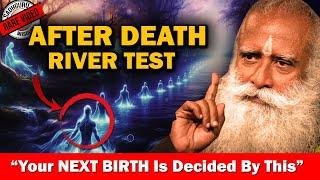 AFTER DEATH River Test -This Decides Your NEXT BIRTH & What Happens After Death | karma Sadhguru