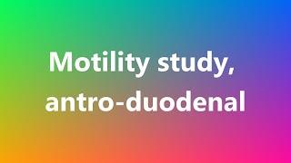 Motility study, antro-duodenal - Medical Definition and Pronunciation