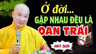 Ở đời! Mỗi cuộc gặp gỡ đều là OAN TRÁI - Thầy Thích Trí Huệ / Chùa Pháp Tạng (Quá Sâu Sắc)