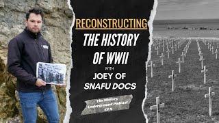 Reconstructing the History of WWII w/ Joey of SNAFU Docs