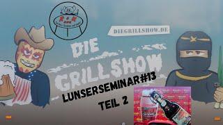 Lunserseminar#13 Teil 2 @Grillshow