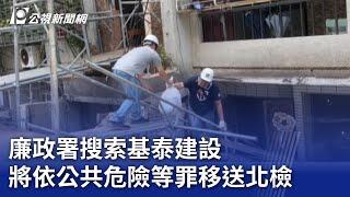 大直民宅塌／廉政署搜索基泰建設 將依公共危險等罪移送北檢｜20230922 公視晚間新聞