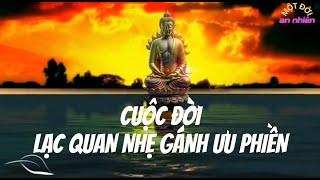 Cuộc Đời Lạc Quan  Nhẹ Gánh Ưu Phiền Những câu nói hay và ý nghĩa trong cuộc sống - Một đời An Nhiên