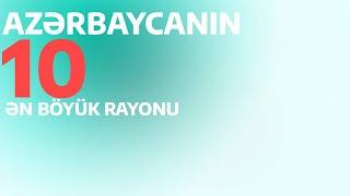 Azərbaycanın ən böyük 10 rayonu.