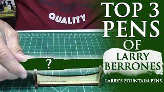 Top 3 Pens of Larry Berrones (Larry's Fountain Pens)