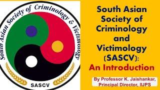 South Asian Society of Criminology & Victimology (SASCV) - An Introduction