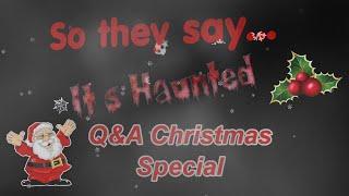 So they say...Its Haunted Christmas Q&A Special