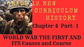 Grade 12 New Curriculum Chapter 4 Part 1 WORLD WAR THE FIRST : Causes and Course of the war